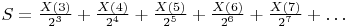 $S= \frac{X(3)}{2^3}+ \frac{X(4)}{ 2^4}+ \frac{X(5)}{2^5}+\frac{X(6)}{2^6}+\frac{X(7)}{2^7}+…$