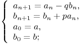 $   \left\{ \begin{array}{l}   a_{n+1}=a_n-qb_n,\\   b_{n+1}=b_n+pa_n,\\  a_0=a,\\  b_0=b;   \end{array} \right.   $